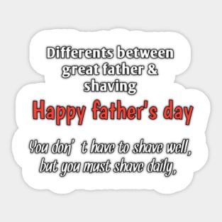 Difference between great father & shaving, you don't have to shave well, but you must shave daily, happy fathers day Sticker